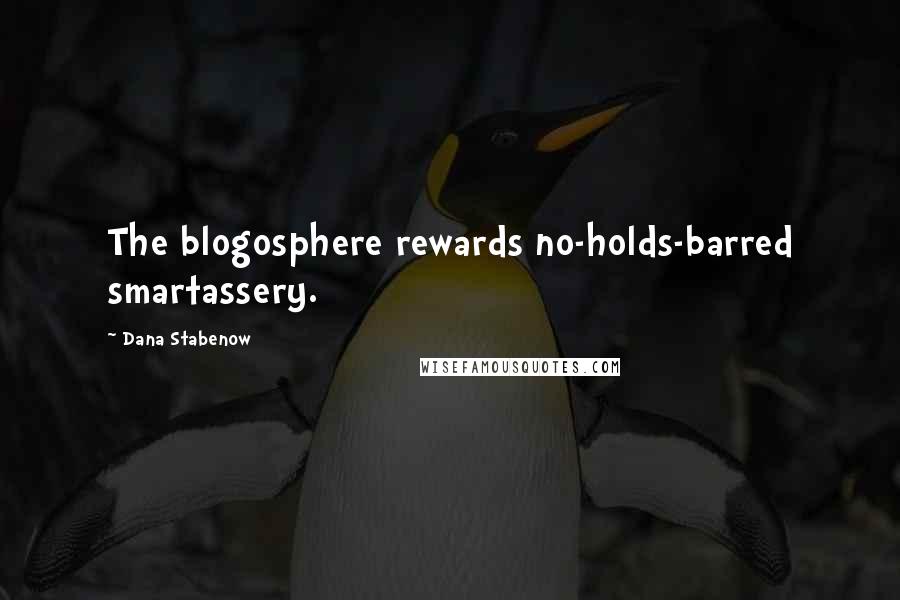 Dana Stabenow Quotes: The blogosphere rewards no-holds-barred smartassery.