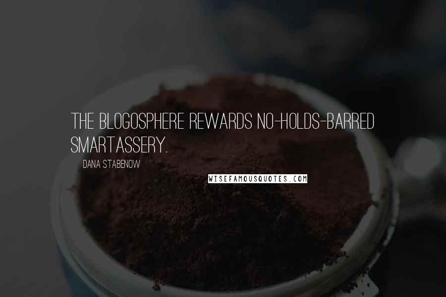 Dana Stabenow Quotes: The blogosphere rewards no-holds-barred smartassery.