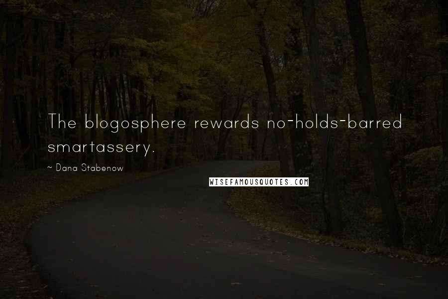 Dana Stabenow Quotes: The blogosphere rewards no-holds-barred smartassery.