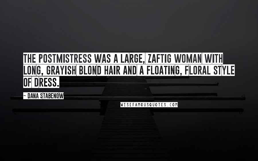 Dana Stabenow Quotes: The postmistress was a large, zaftig woman with long, grayish blond hair and a floating, floral style of dress.