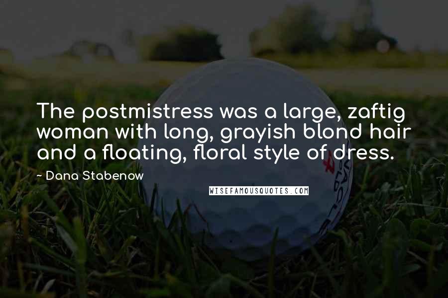 Dana Stabenow Quotes: The postmistress was a large, zaftig woman with long, grayish blond hair and a floating, floral style of dress.