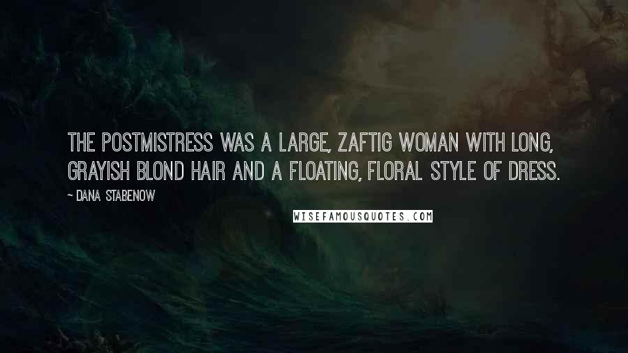 Dana Stabenow Quotes: The postmistress was a large, zaftig woman with long, grayish blond hair and a floating, floral style of dress.