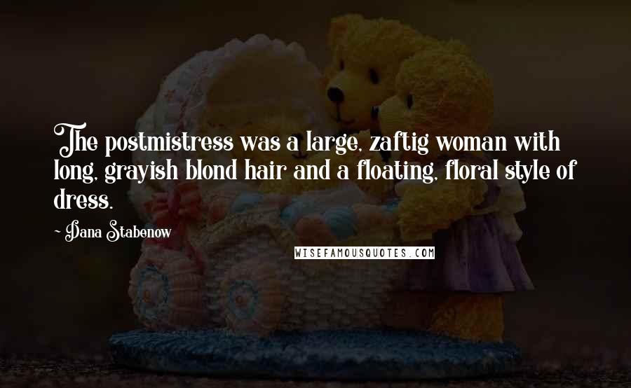 Dana Stabenow Quotes: The postmistress was a large, zaftig woman with long, grayish blond hair and a floating, floral style of dress.