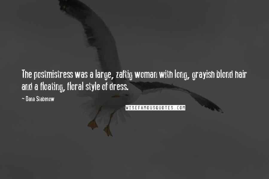 Dana Stabenow Quotes: The postmistress was a large, zaftig woman with long, grayish blond hair and a floating, floral style of dress.