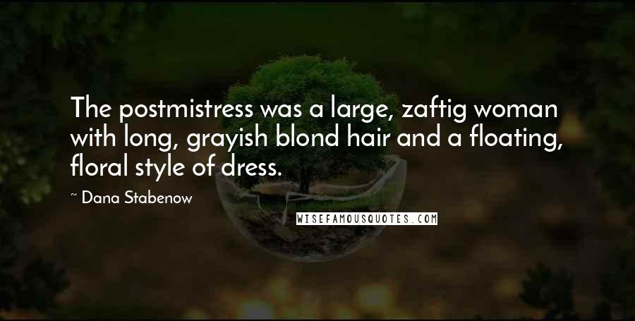 Dana Stabenow Quotes: The postmistress was a large, zaftig woman with long, grayish blond hair and a floating, floral style of dress.