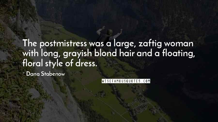 Dana Stabenow Quotes: The postmistress was a large, zaftig woman with long, grayish blond hair and a floating, floral style of dress.