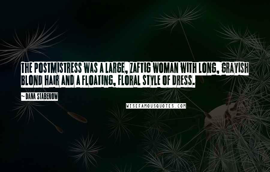 Dana Stabenow Quotes: The postmistress was a large, zaftig woman with long, grayish blond hair and a floating, floral style of dress.