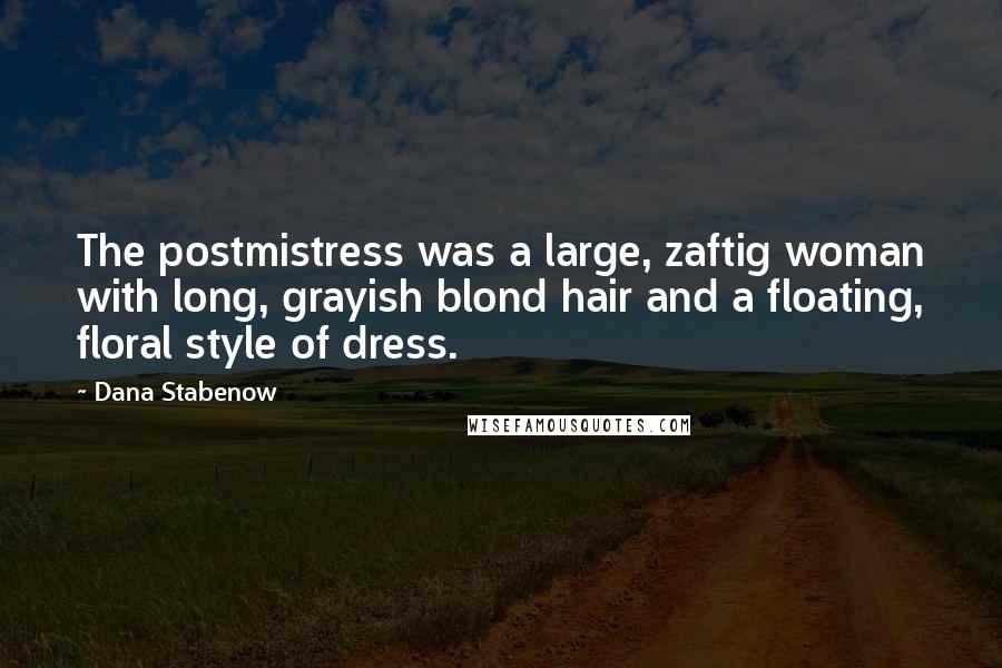Dana Stabenow Quotes: The postmistress was a large, zaftig woman with long, grayish blond hair and a floating, floral style of dress.