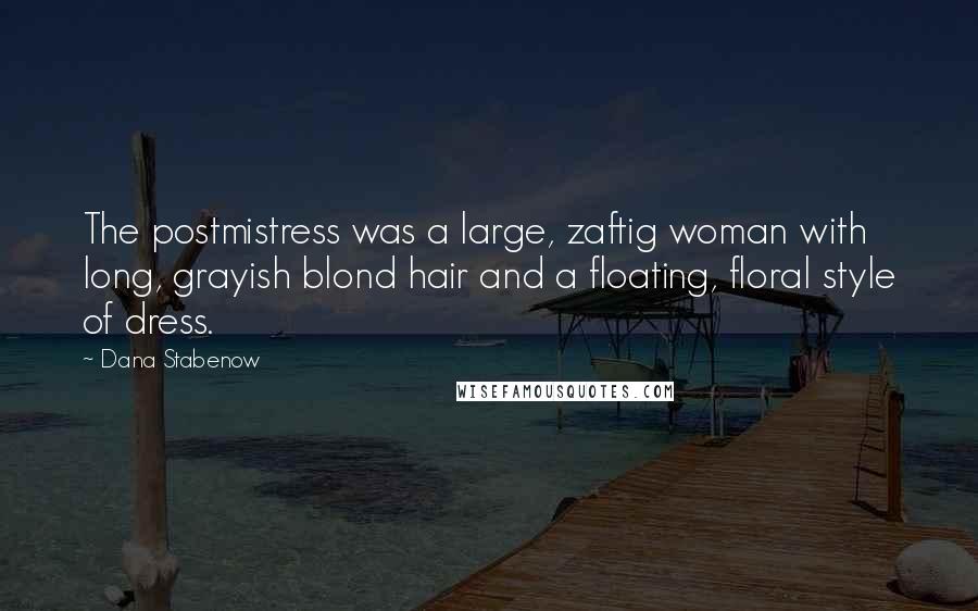 Dana Stabenow Quotes: The postmistress was a large, zaftig woman with long, grayish blond hair and a floating, floral style of dress.