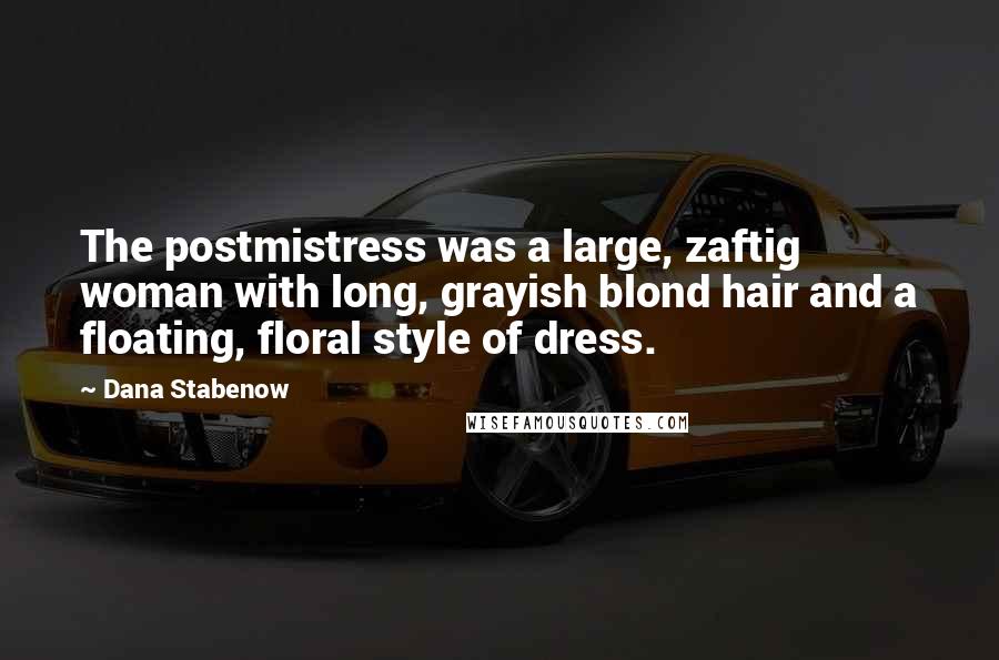 Dana Stabenow Quotes: The postmistress was a large, zaftig woman with long, grayish blond hair and a floating, floral style of dress.