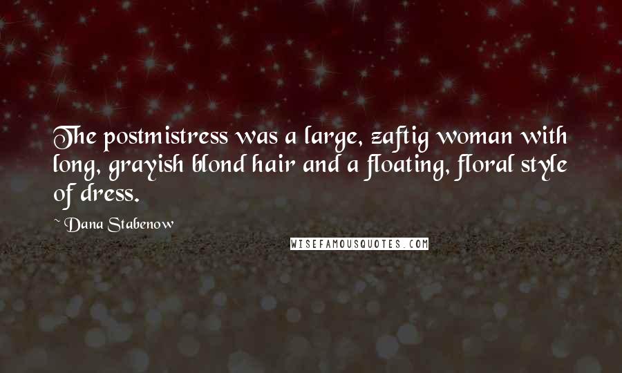 Dana Stabenow Quotes: The postmistress was a large, zaftig woman with long, grayish blond hair and a floating, floral style of dress.