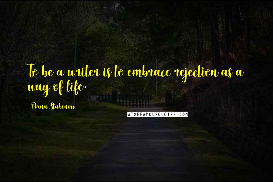 Dana Stabenow Quotes: To be a writer is to embrace rejection as a way of life.