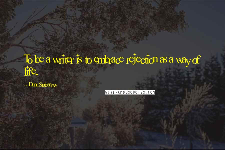 Dana Stabenow Quotes: To be a writer is to embrace rejection as a way of life.