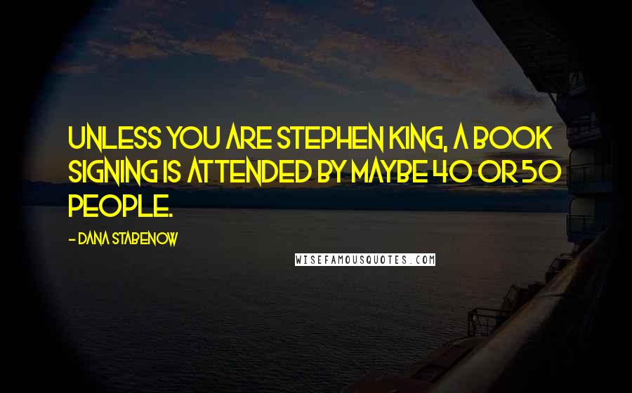 Dana Stabenow Quotes: Unless you are Stephen King, a book signing is attended by maybe 40 or 50 people.