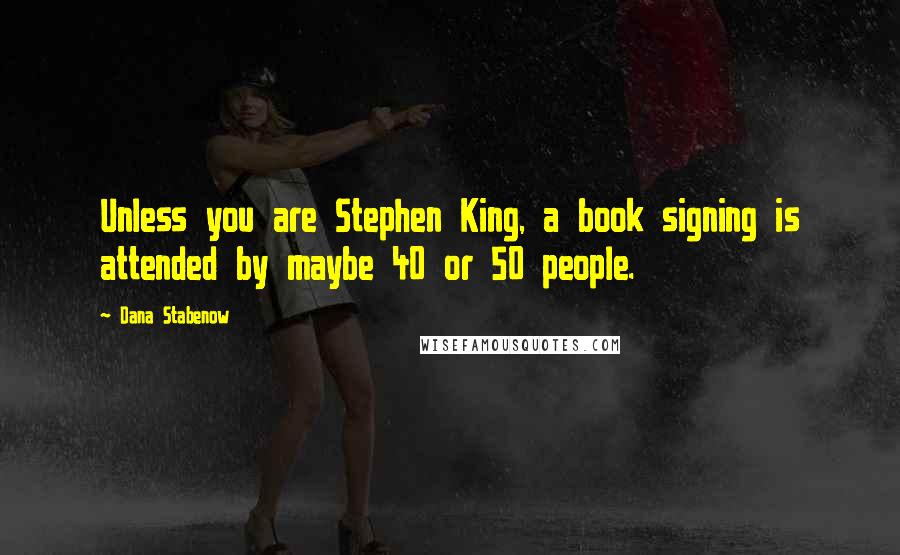 Dana Stabenow Quotes: Unless you are Stephen King, a book signing is attended by maybe 40 or 50 people.