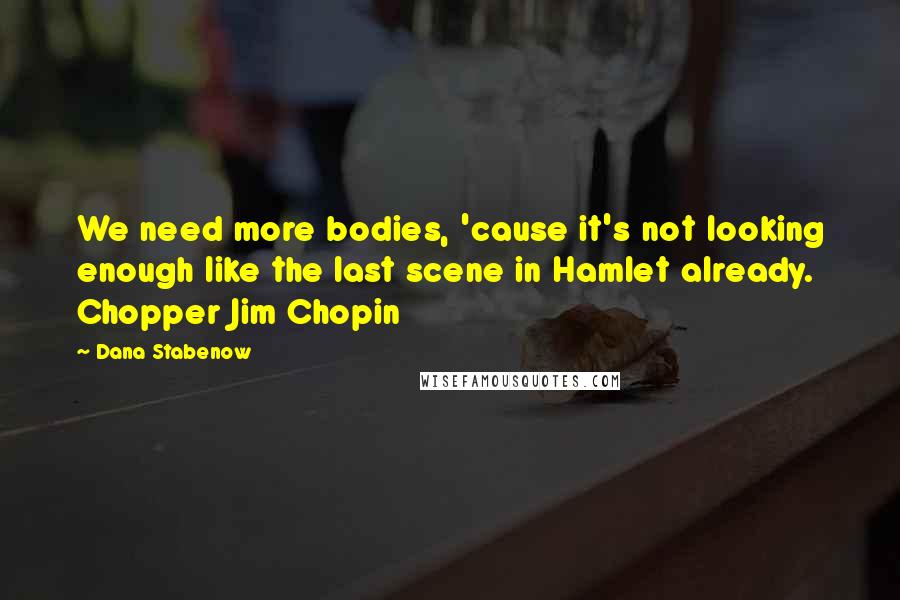 Dana Stabenow Quotes: We need more bodies, 'cause it's not looking enough like the last scene in Hamlet already. Chopper Jim Chopin