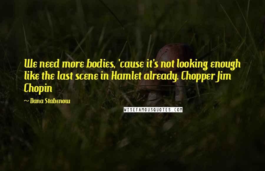 Dana Stabenow Quotes: We need more bodies, 'cause it's not looking enough like the last scene in Hamlet already. Chopper Jim Chopin