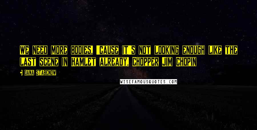 Dana Stabenow Quotes: We need more bodies, 'cause it's not looking enough like the last scene in Hamlet already. Chopper Jim Chopin