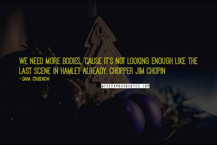 Dana Stabenow Quotes: We need more bodies, 'cause it's not looking enough like the last scene in Hamlet already. Chopper Jim Chopin