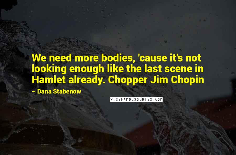 Dana Stabenow Quotes: We need more bodies, 'cause it's not looking enough like the last scene in Hamlet already. Chopper Jim Chopin