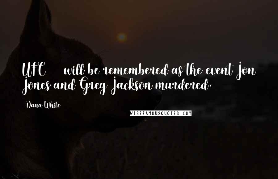 Dana White Quotes: UFC 151 will be remembered as the event Jon Jones and Greg Jackson murdered.