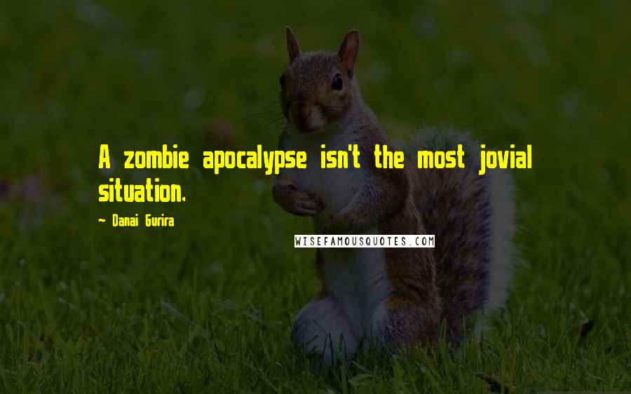 Danai Gurira Quotes: A zombie apocalypse isn't the most jovial situation.