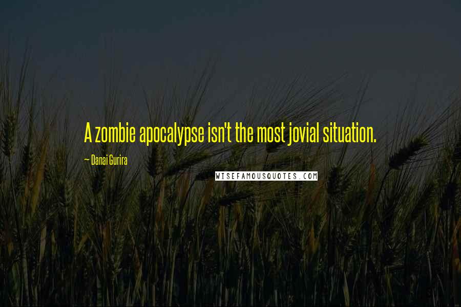 Danai Gurira Quotes: A zombie apocalypse isn't the most jovial situation.