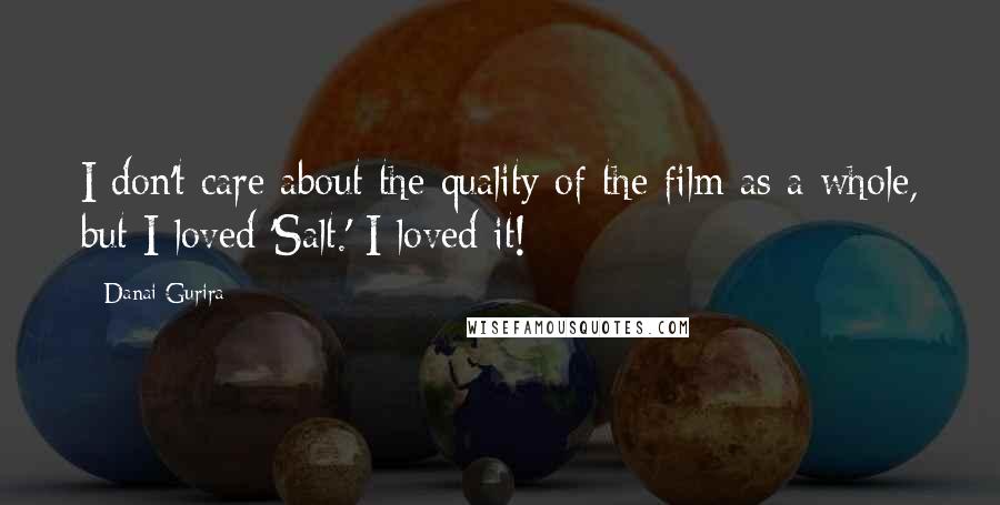 Danai Gurira Quotes: I don't care about the quality of the film as a whole, but I loved 'Salt.' I loved it!