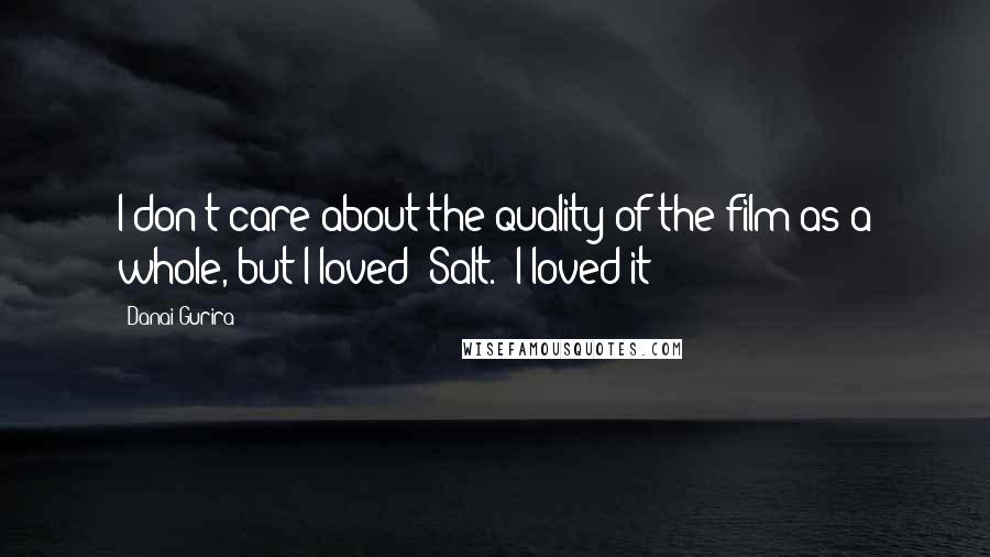 Danai Gurira Quotes: I don't care about the quality of the film as a whole, but I loved 'Salt.' I loved it!