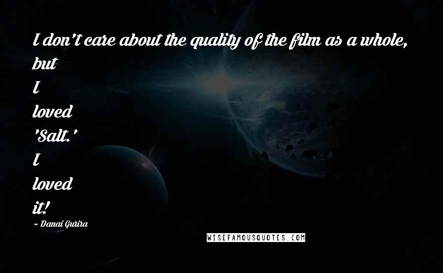 Danai Gurira Quotes: I don't care about the quality of the film as a whole, but I loved 'Salt.' I loved it!