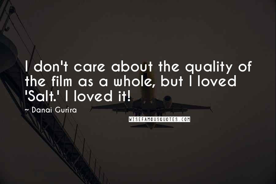 Danai Gurira Quotes: I don't care about the quality of the film as a whole, but I loved 'Salt.' I loved it!