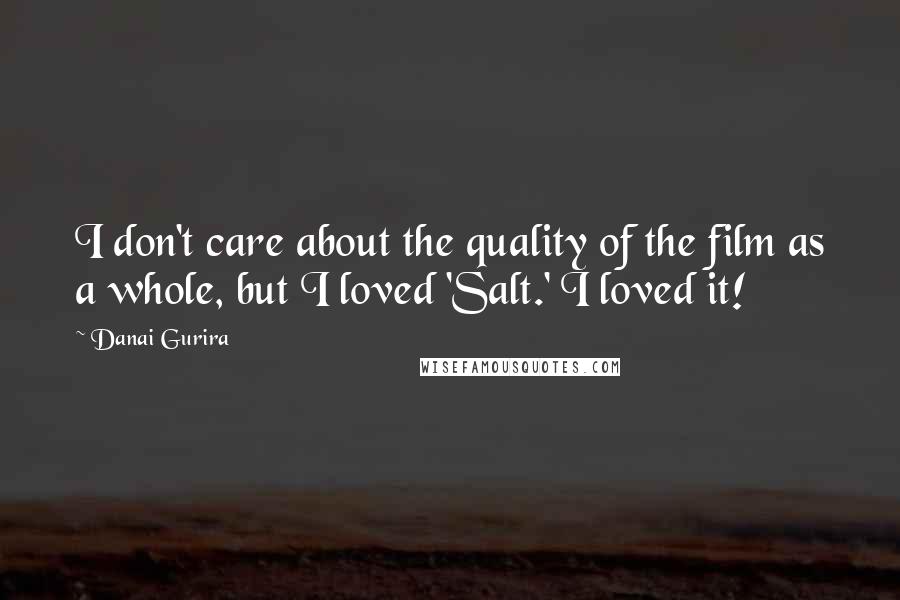 Danai Gurira Quotes: I don't care about the quality of the film as a whole, but I loved 'Salt.' I loved it!