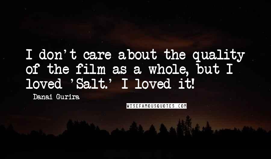 Danai Gurira Quotes: I don't care about the quality of the film as a whole, but I loved 'Salt.' I loved it!