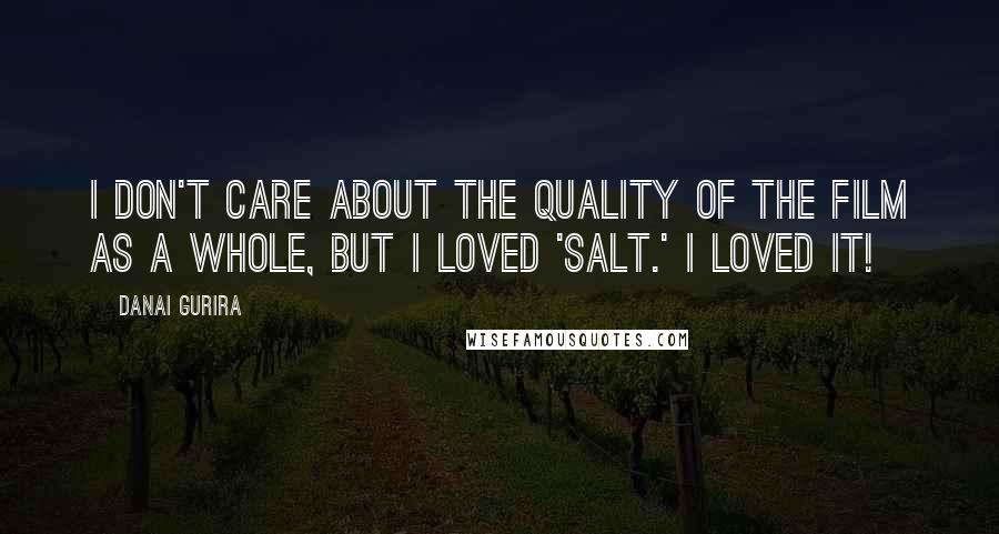 Danai Gurira Quotes: I don't care about the quality of the film as a whole, but I loved 'Salt.' I loved it!