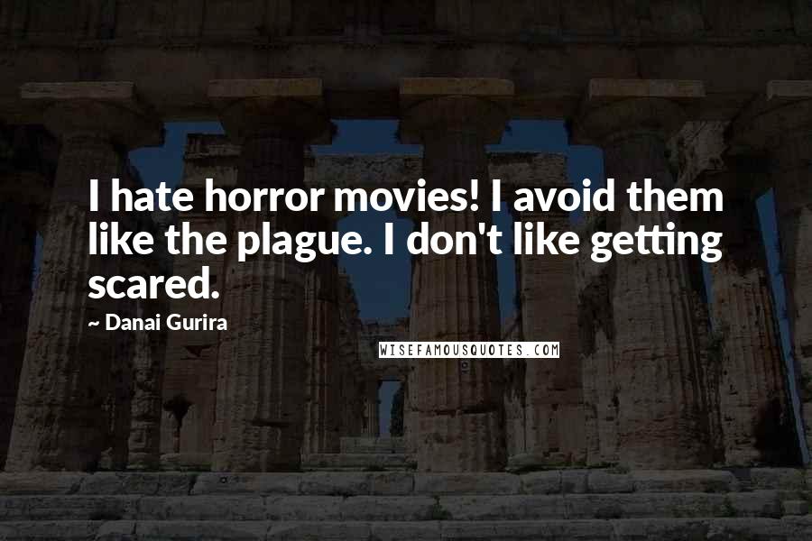 Danai Gurira Quotes: I hate horror movies! I avoid them like the plague. I don't like getting scared.