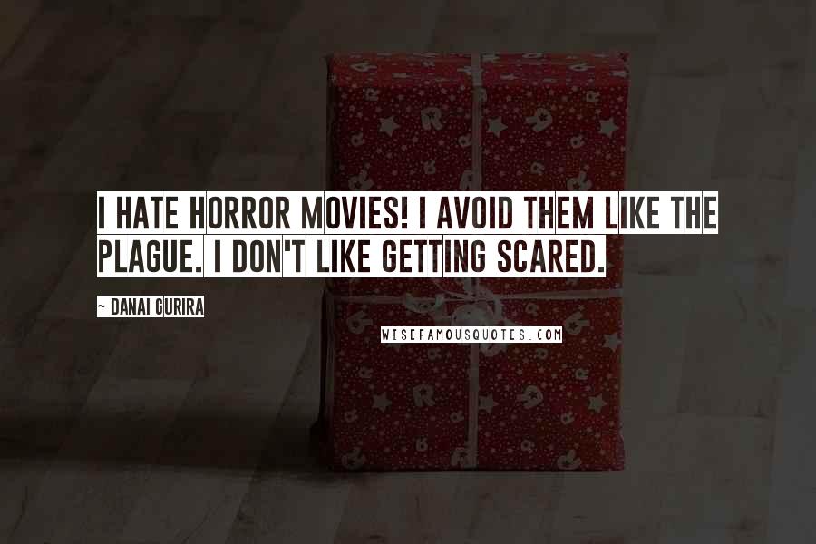 Danai Gurira Quotes: I hate horror movies! I avoid them like the plague. I don't like getting scared.