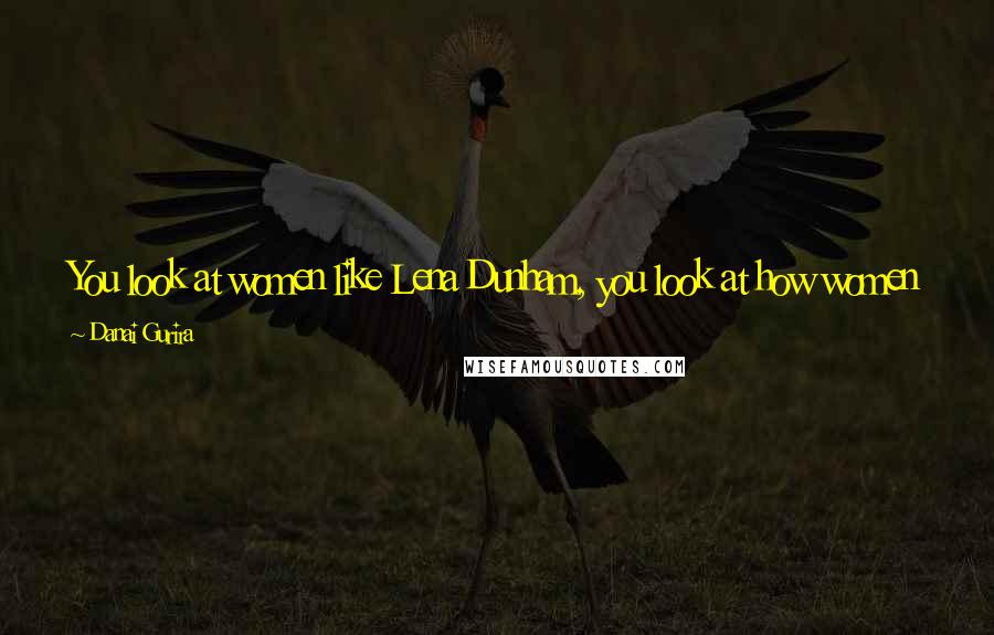 Danai Gurira Quotes: You look at women like Lena Dunham, you look at how women are kind of crafting their own space on the screen. I want to add to that.