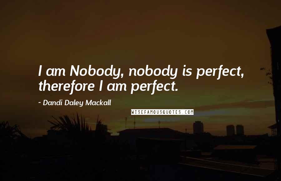 Dandi Daley Mackall Quotes: I am Nobody, nobody is perfect, therefore I am perfect.