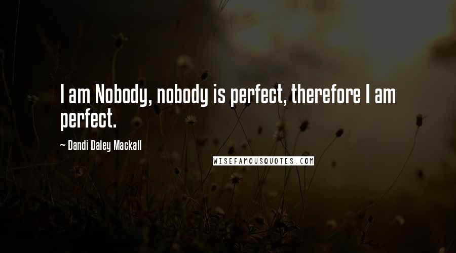 Dandi Daley Mackall Quotes: I am Nobody, nobody is perfect, therefore I am perfect.