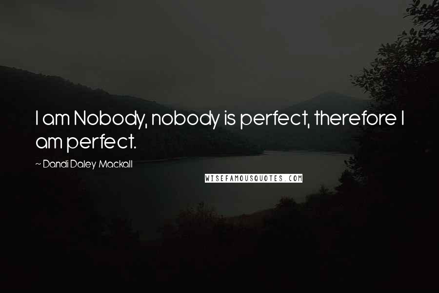 Dandi Daley Mackall Quotes: I am Nobody, nobody is perfect, therefore I am perfect.