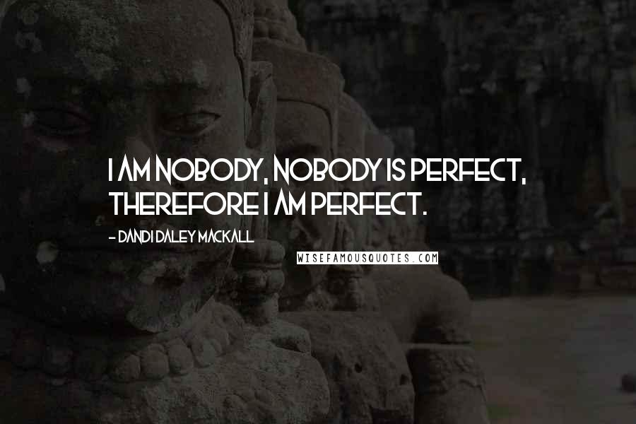 Dandi Daley Mackall Quotes: I am Nobody, nobody is perfect, therefore I am perfect.