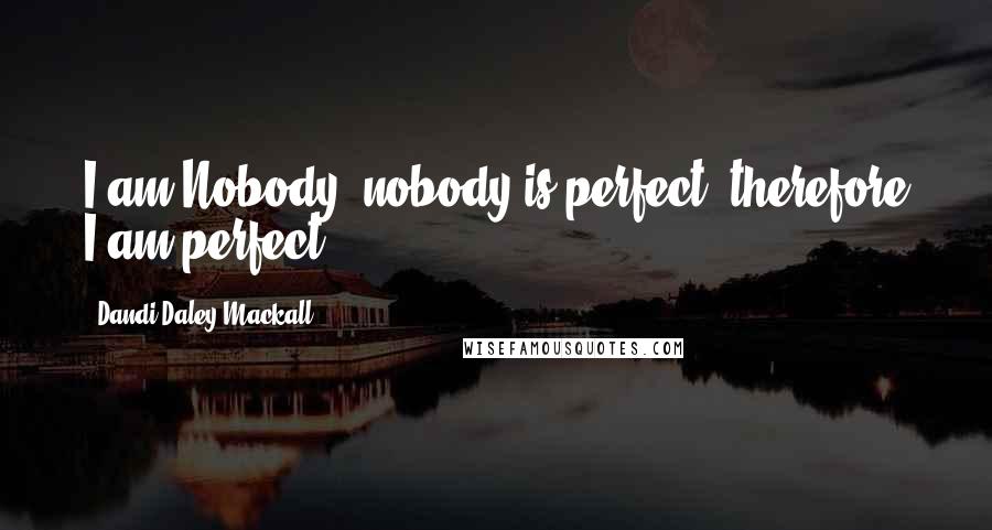 Dandi Daley Mackall Quotes: I am Nobody, nobody is perfect, therefore I am perfect.