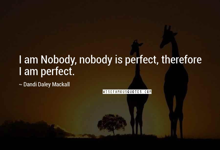 Dandi Daley Mackall Quotes: I am Nobody, nobody is perfect, therefore I am perfect.