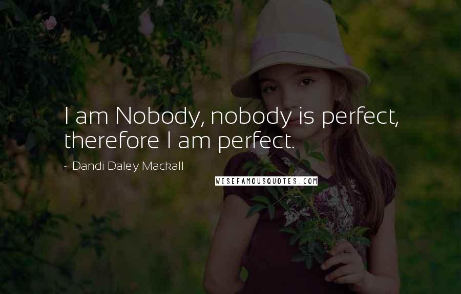 Dandi Daley Mackall Quotes: I am Nobody, nobody is perfect, therefore I am perfect.