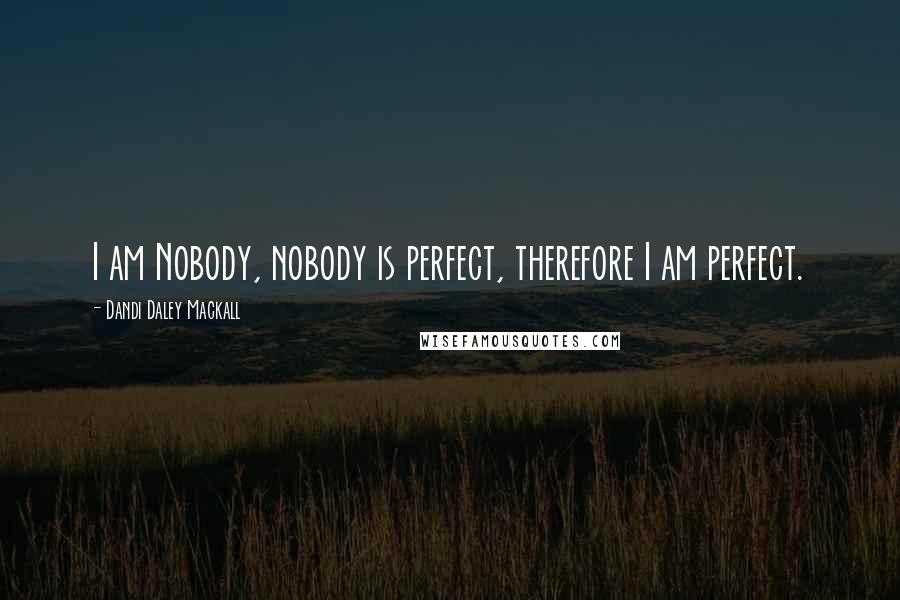 Dandi Daley Mackall Quotes: I am Nobody, nobody is perfect, therefore I am perfect.