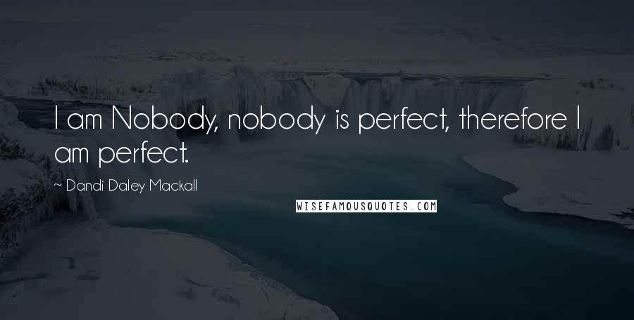 Dandi Daley Mackall Quotes: I am Nobody, nobody is perfect, therefore I am perfect.