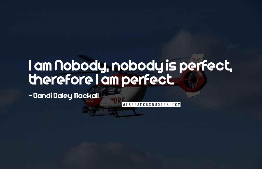 Dandi Daley Mackall Quotes: I am Nobody, nobody is perfect, therefore I am perfect.