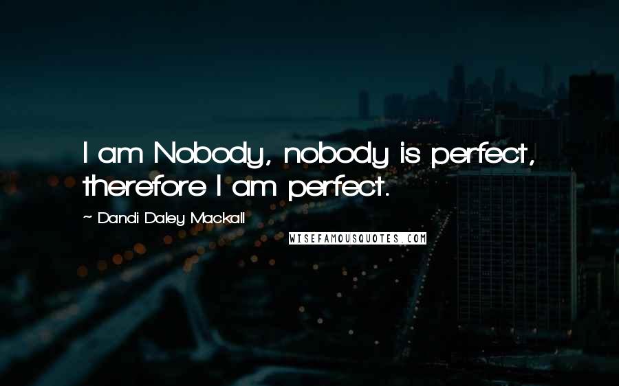 Dandi Daley Mackall Quotes: I am Nobody, nobody is perfect, therefore I am perfect.