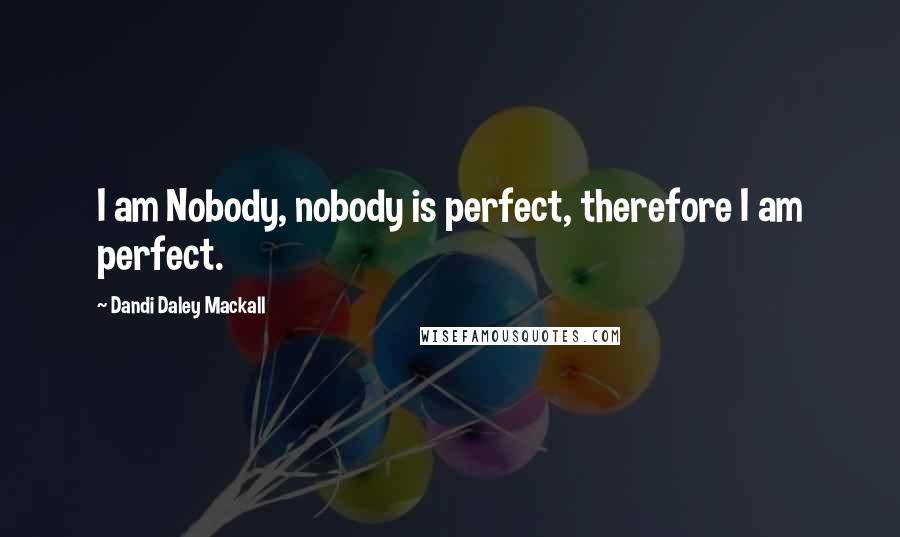 Dandi Daley Mackall Quotes: I am Nobody, nobody is perfect, therefore I am perfect.