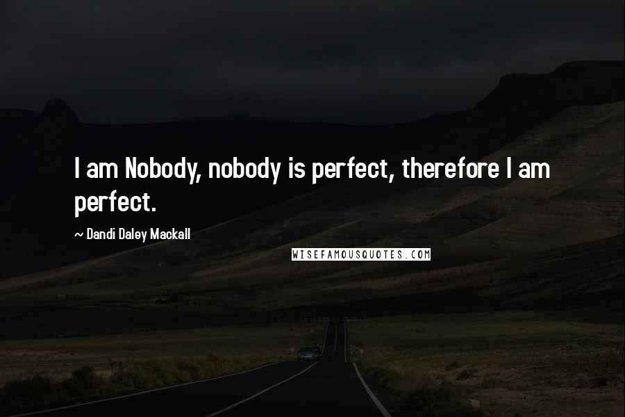 Dandi Daley Mackall Quotes: I am Nobody, nobody is perfect, therefore I am perfect.